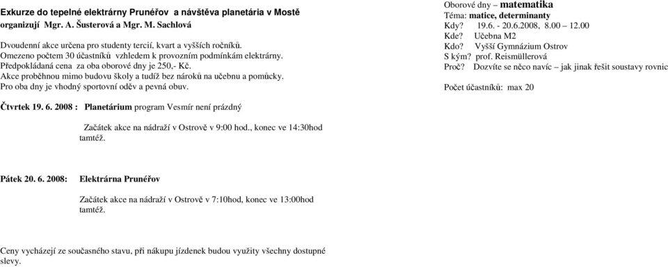 Pro oba dny je vhodný sportovní oděv a pevná obuv. Oborové dny matematika Téma: matice, determinanty Kdy? 19.6. - 20.6.2008, 8.00 12.00 Kde? Učebna M2 Kdo? Vyšší Gymnázium Ostrov S kým? prof.