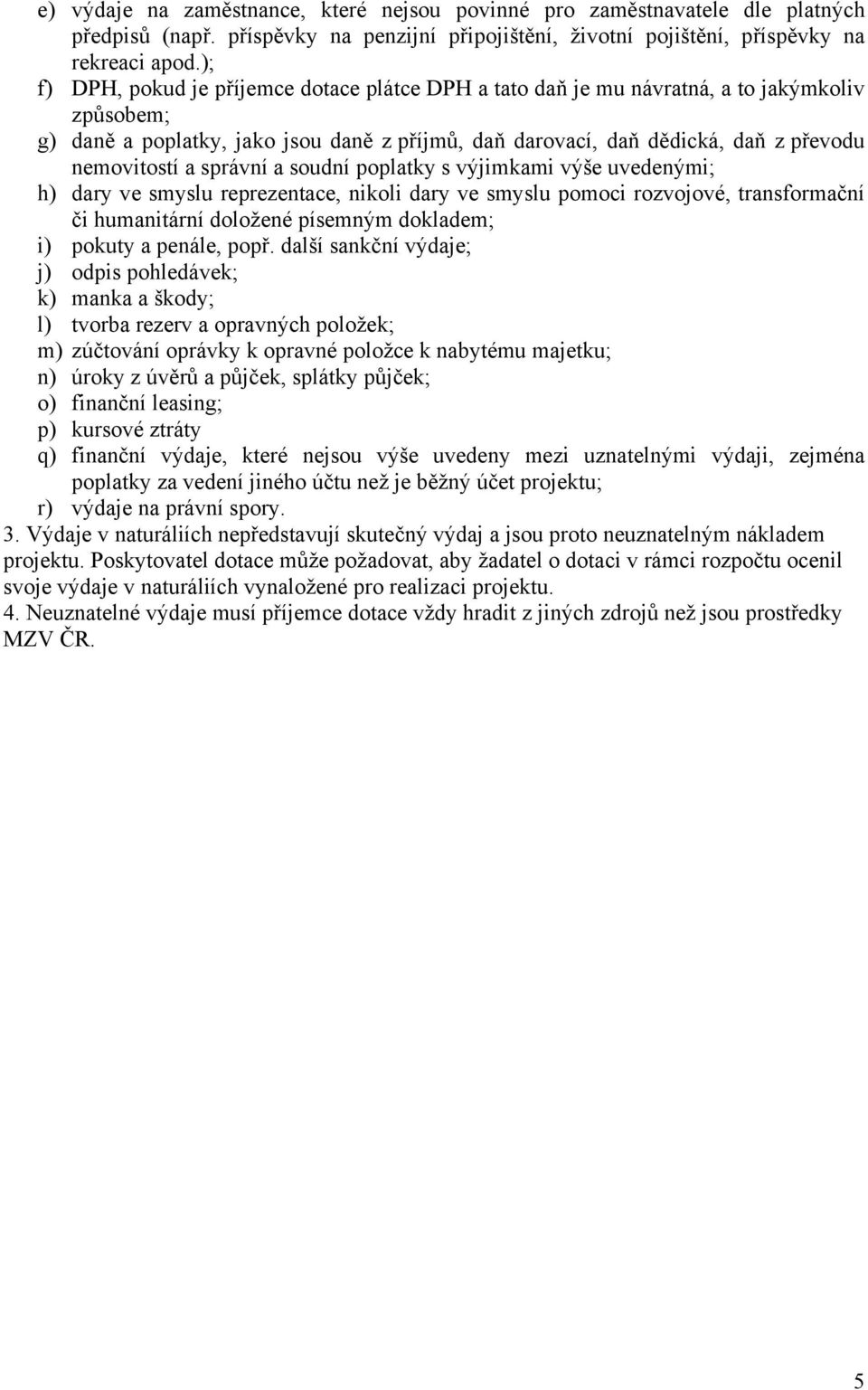 správní a soudní poplatky s výjimkami výše uvedenými; h) dary ve smyslu reprezentace, nikoli dary ve smyslu pomoci rozvojové, transformační či humanitární doložené písemným dokladem; i) pokuty a