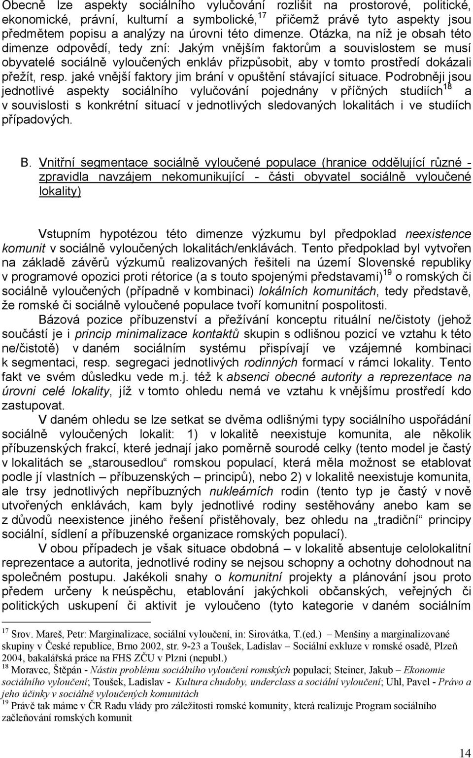 Otázka, na níž je obsah této dimenze odpovědí, tedy zní: Jakým vnějším faktorům a souvislostem se musí obyvatelé sociálně vyloučených enkláv přizpůsobit, aby v tomto prostředí dokázali přežít, resp.