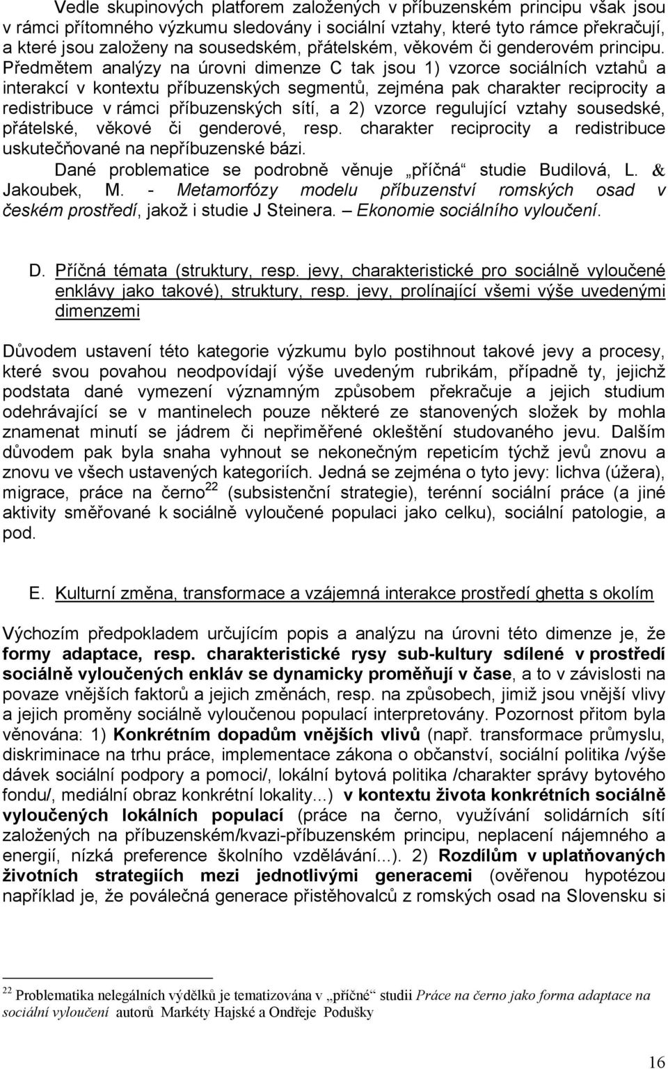 Předmětem analýzy na úrovni dimenze C tak jsou 1) vzorce sociálních vztahů a interakcí v kontextu příbuzenských segmentů, zejména pak charakter reciprocity a redistribuce v rámci příbuzenských sítí,