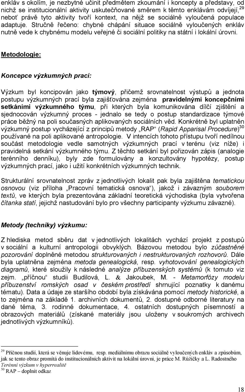 Stručně řečeno: chybné chápání situace sociálně vyloučených enkláv nutně vede k chybnému modelu veřejné či sociální politiky na státní i lokální úrovni.