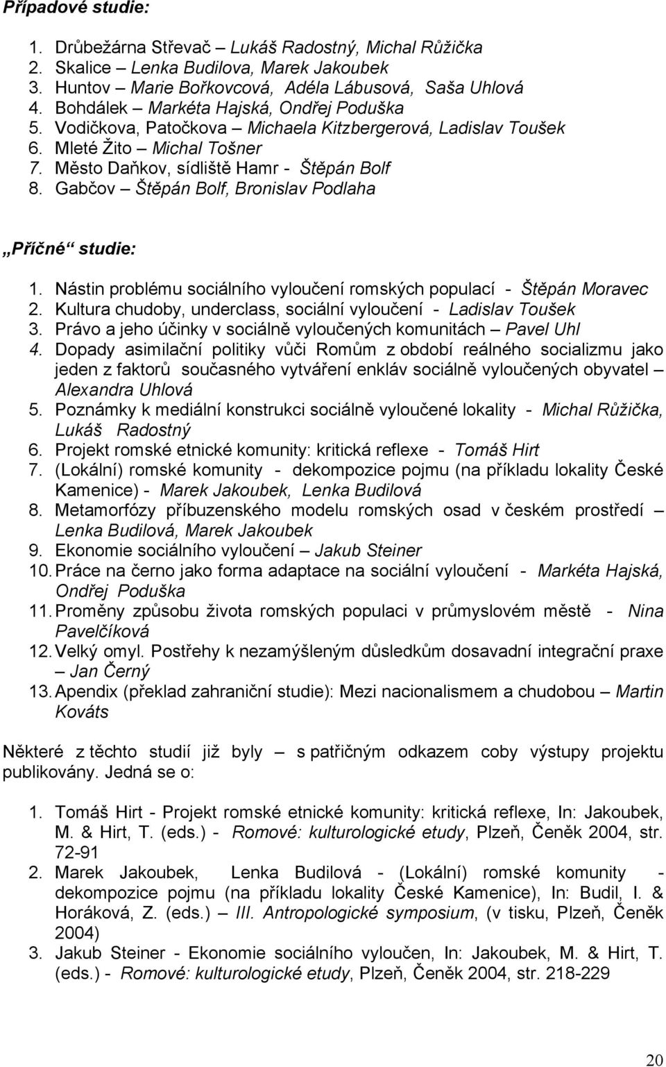 Gabčov Štěpán Bolf, Bronislav Podlaha Příčné studie: 1. Nástin problému sociálního vyloučení romských populací - Štěpán Moravec 2. Kultura chudoby, underclass, sociální vyloučení - Ladislav Toušek 3.