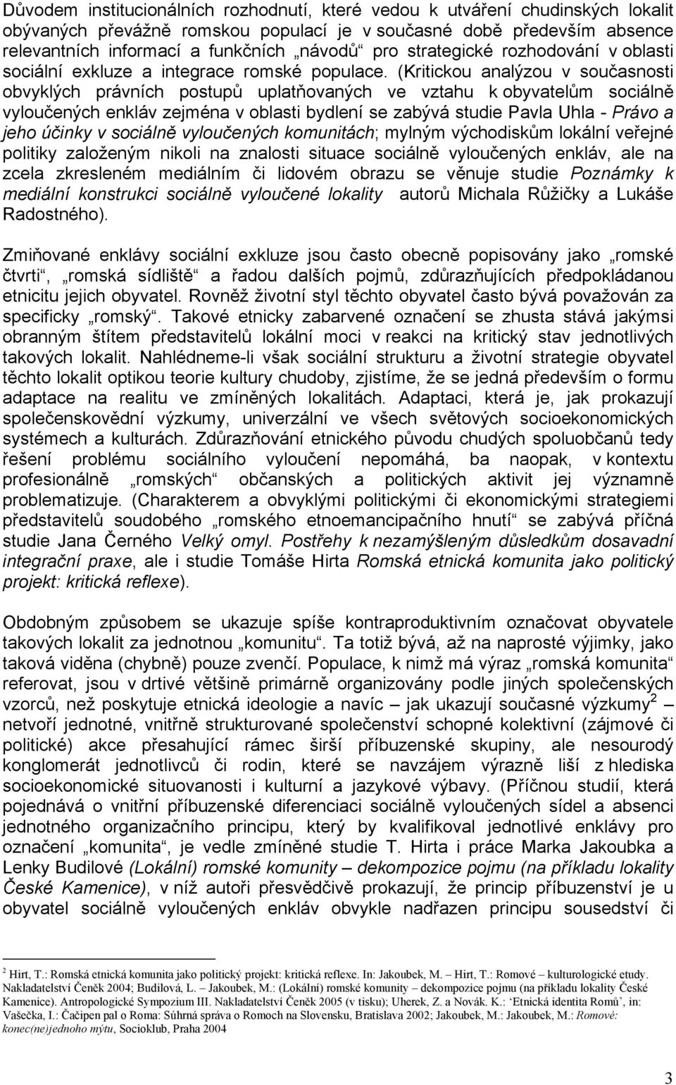 (Kritickou analýzou v současnosti obvyklých právních postupů uplatňovaných ve vztahu k obyvatelům sociálně vyloučených enkláv zejména v oblasti bydlení se zabývá studie Pavla Uhla - Právo a jeho