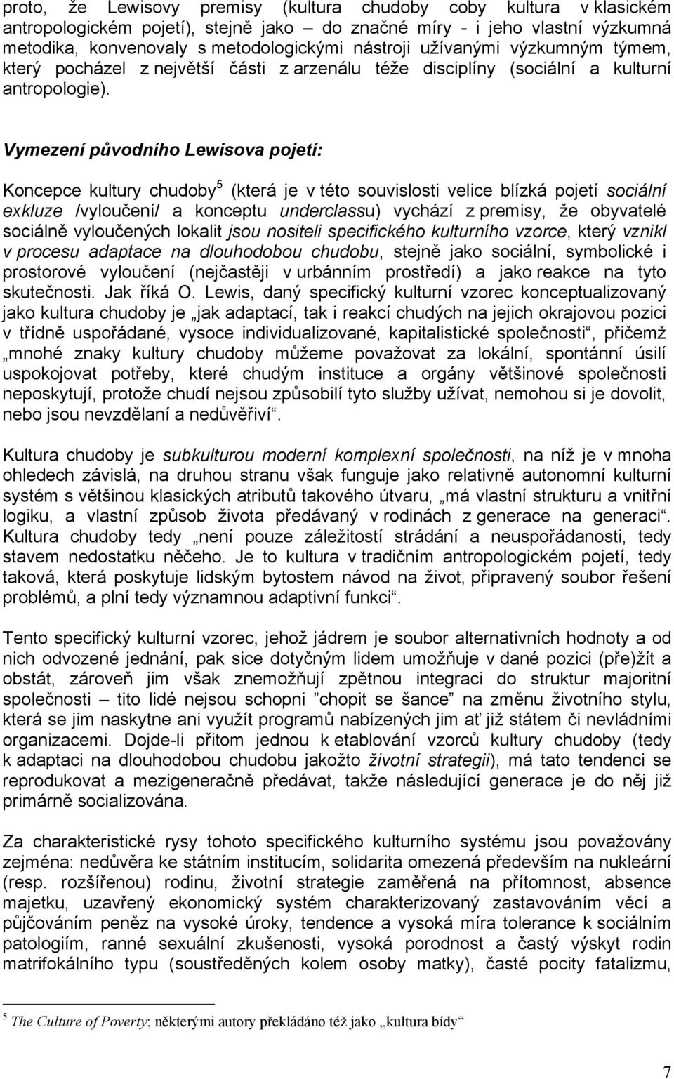 Vymezení původního Lewisova pojetí: Koncepce kultury chudoby 5 (která je v této souvislosti velice blízká pojetí sociální exkluze /vyloučení/ a konceptu underclassu) vychází z premisy, že obyvatelé