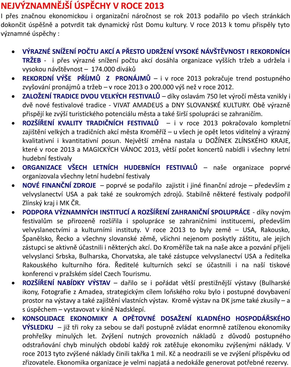 tržeb a udržela i vysokou návštěvnost 174.000 diváků REKORDNÍ VÝŠE PŘÍJMŮ Z PRONÁJMŮ i v roce 2013 pokračuje trend postupného zvyšování pronájmů a tržeb v roce 2013 o 200.000 výš než v roce 2012.