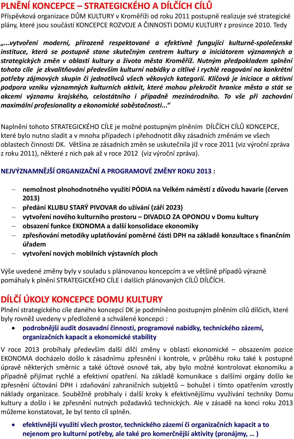 ..vytvoření moderní, přirozeně respektované a efektivně fungující kulturně-společenské instituce, která se postupně stane skutečným centrem kultury a iniciátorem významných a strategických změn v