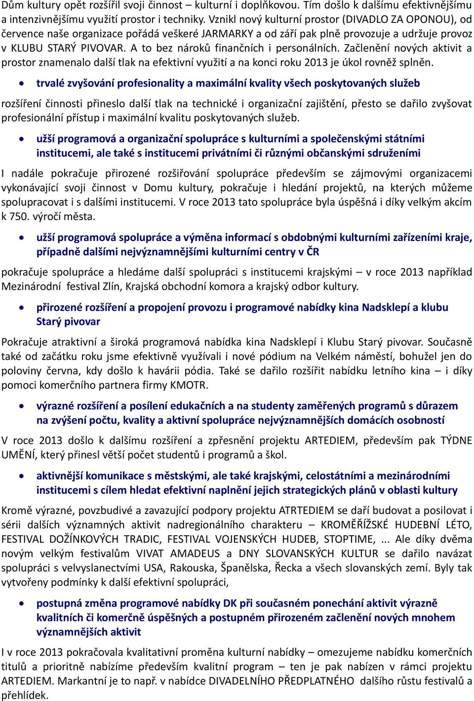 A to bez nároků finančních i personálních. Začlenění nových aktivit a prostor znamenalo další tlak na efektivní využití a na konci roku 2013 je úkol rovněž splněn.