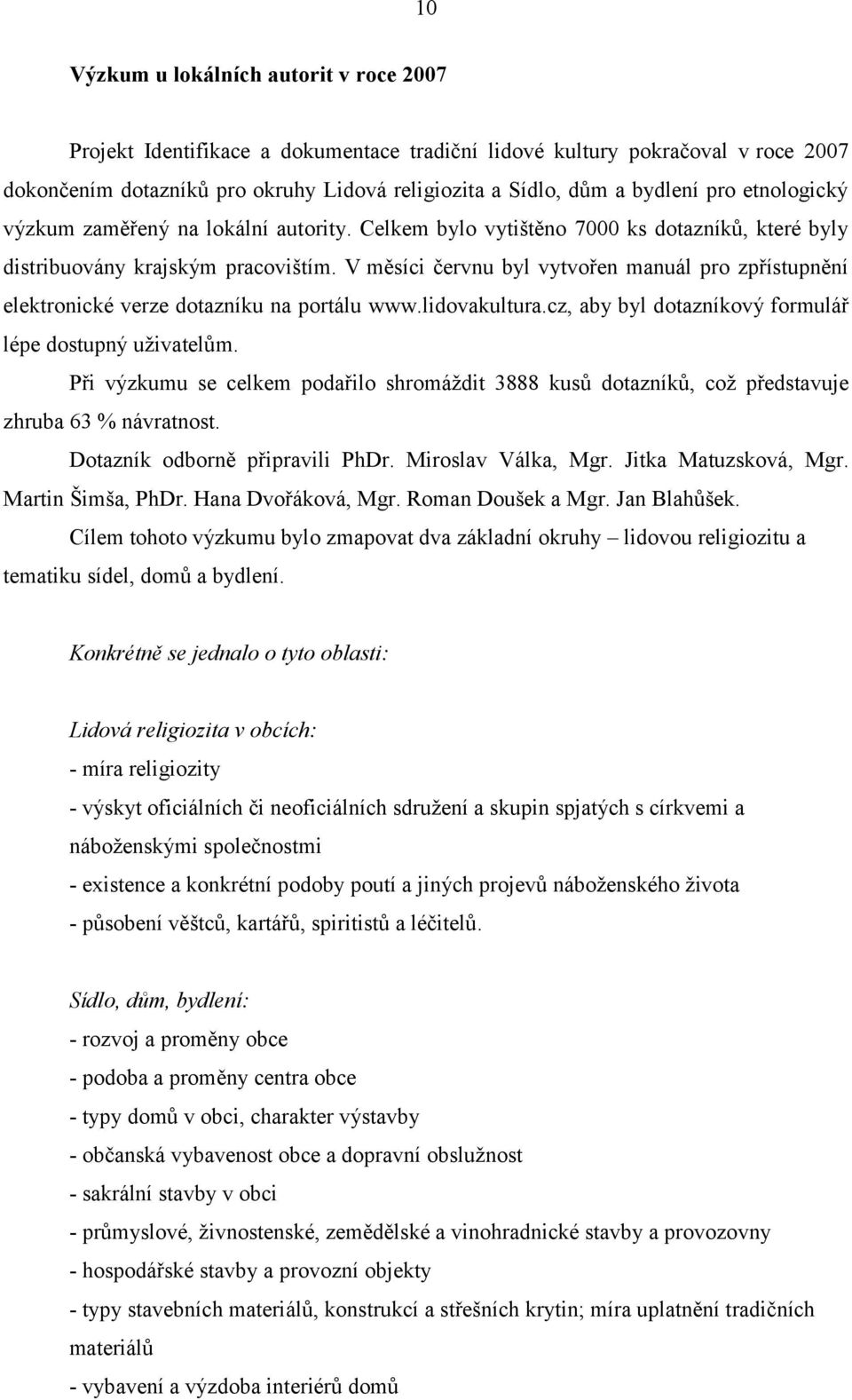 V měsíci červnu byl vytvořen manuál pro zpřístupnění elektronické verze dotazníku na portálu www.lidovakultura.cz, aby byl dotazníkový formulář lépe dostupný uživatelům.
