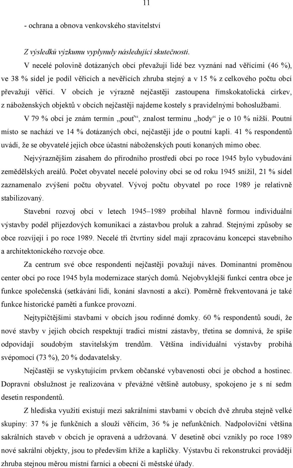 V obcích je výrazně nejčastěji zastoupena římskokatolická církev, z náboženských objektů v obcích nejčastěji najdeme kostely s pravidelnými bohoslužbami.