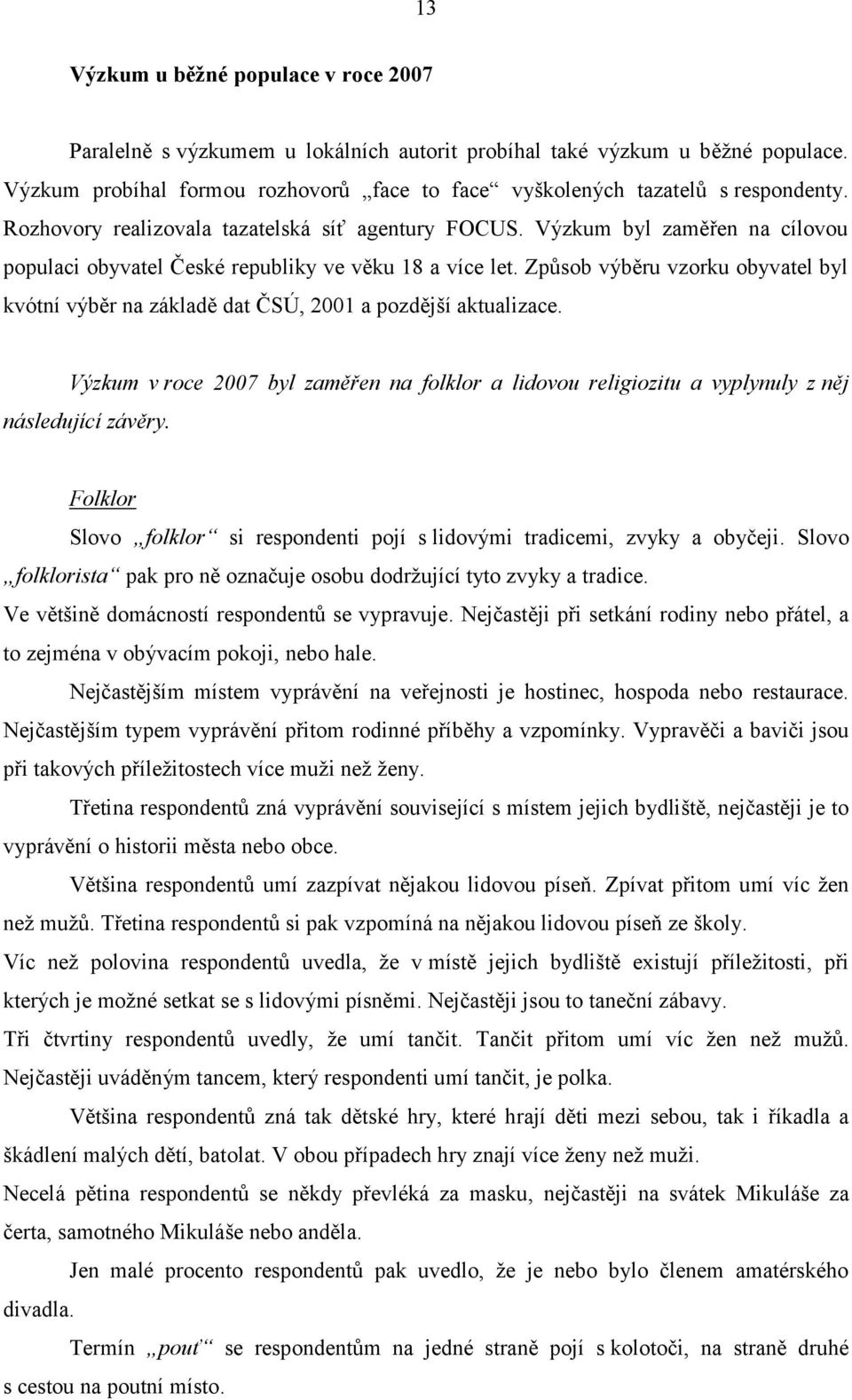 Způsob výběru vzorku obyvatel byl kvótní výběr na základě dat ČSÚ, 2001 a pozdější aktualizace. Výzkum v roce 2007 byl zaměřen na folklor a lidovou religiozitu a vyplynuly z něj následující závěry.