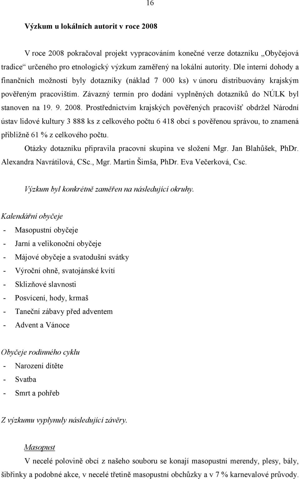 Závazný termín pro dodání vyplněných dotazníků do NÚLK byl stanoven na 19. 9. 2008.