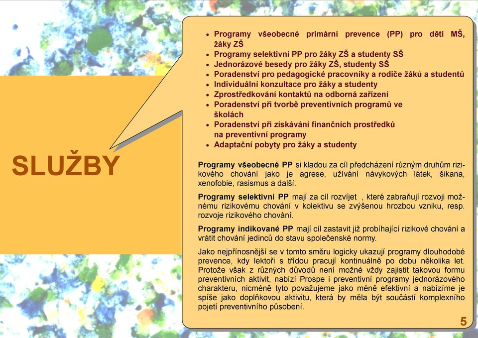 finančních prostředků na preventivní programy Adaptační pobyty pro žáky a studenty SLUŽBY Programy všeobecné PP si kladou za cíl předcházení různým druhům rizikového chování jako je agrese, užívání