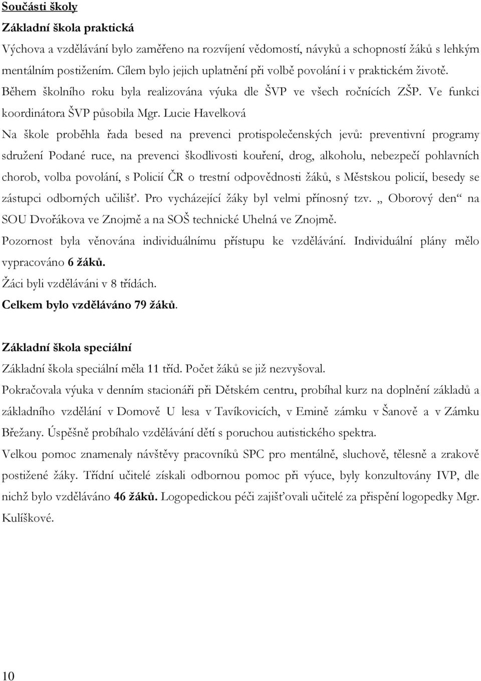 Lucie Havelková Na škole proběhla řada besed na prevenci protispolečenských jevů: preventivní programy sdružení Podané ruce, na prevenci škodlivosti kouření, drog, alkoholu, nebezpečí pohlavních