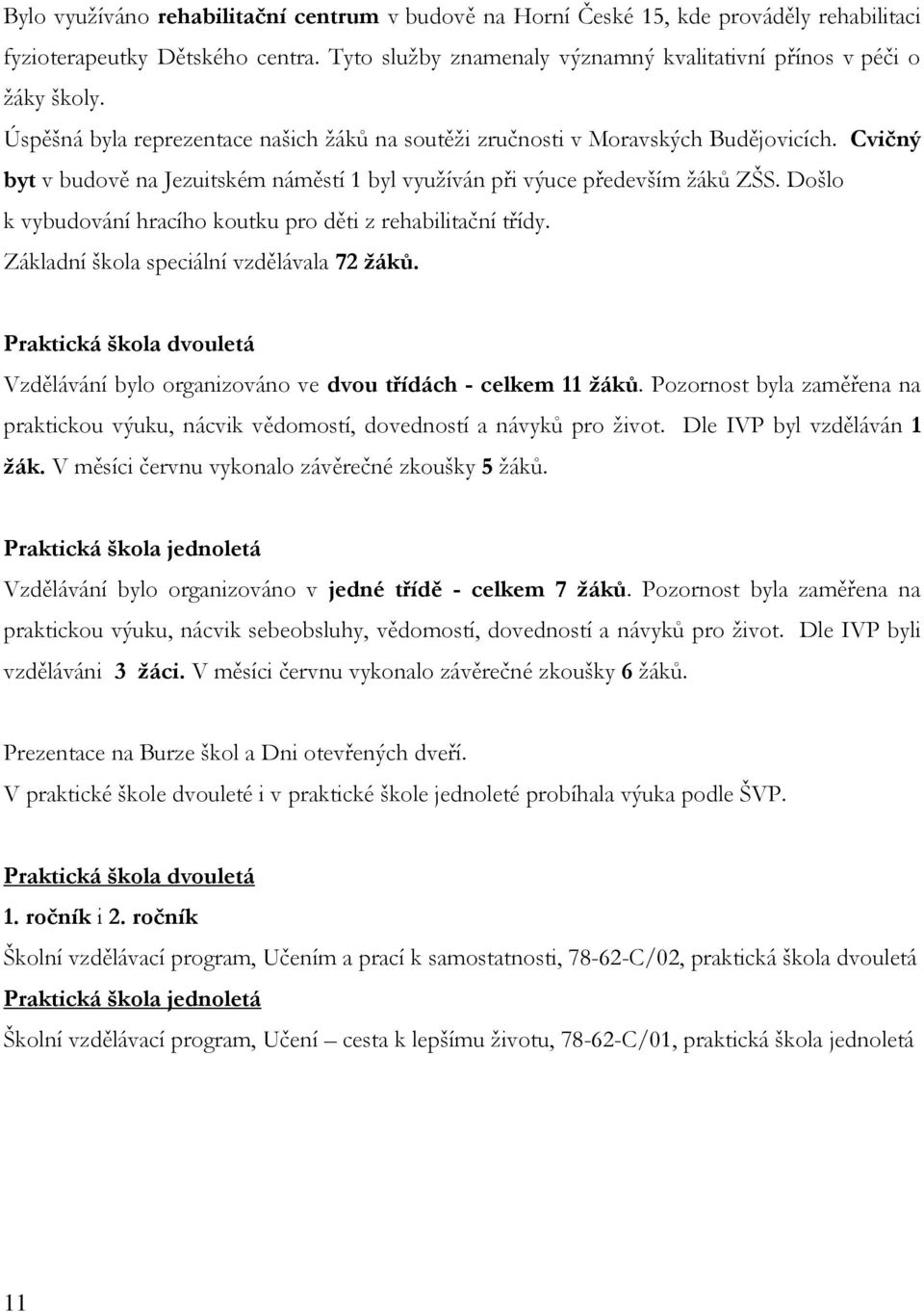 Došlo k vybudování hracího koutku pro děti z rehabilitační třídy. Základní škola speciální vzdělávala 72 žáků. Praktická škola dvouletá Vzdělávání bylo organizováno ve dvou třídách - celkem 11 žáků.