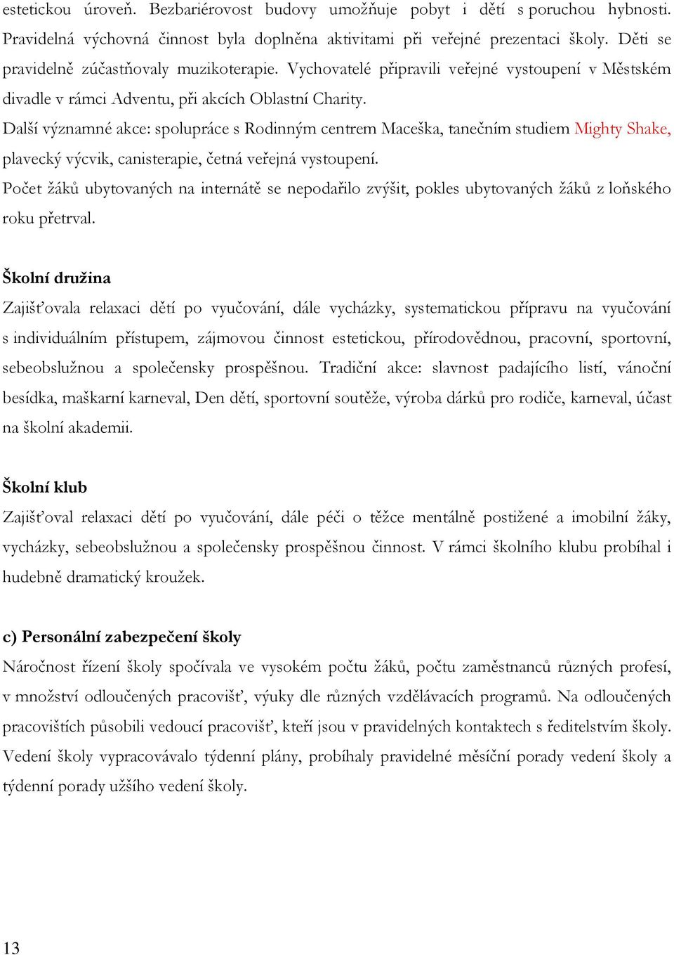 Další významné akce: spolupráce s Rodinným centrem Maceška, tanečním studiem Mighty Shake, plavecký výcvik, canisterapie, četná veřejná vystoupení.