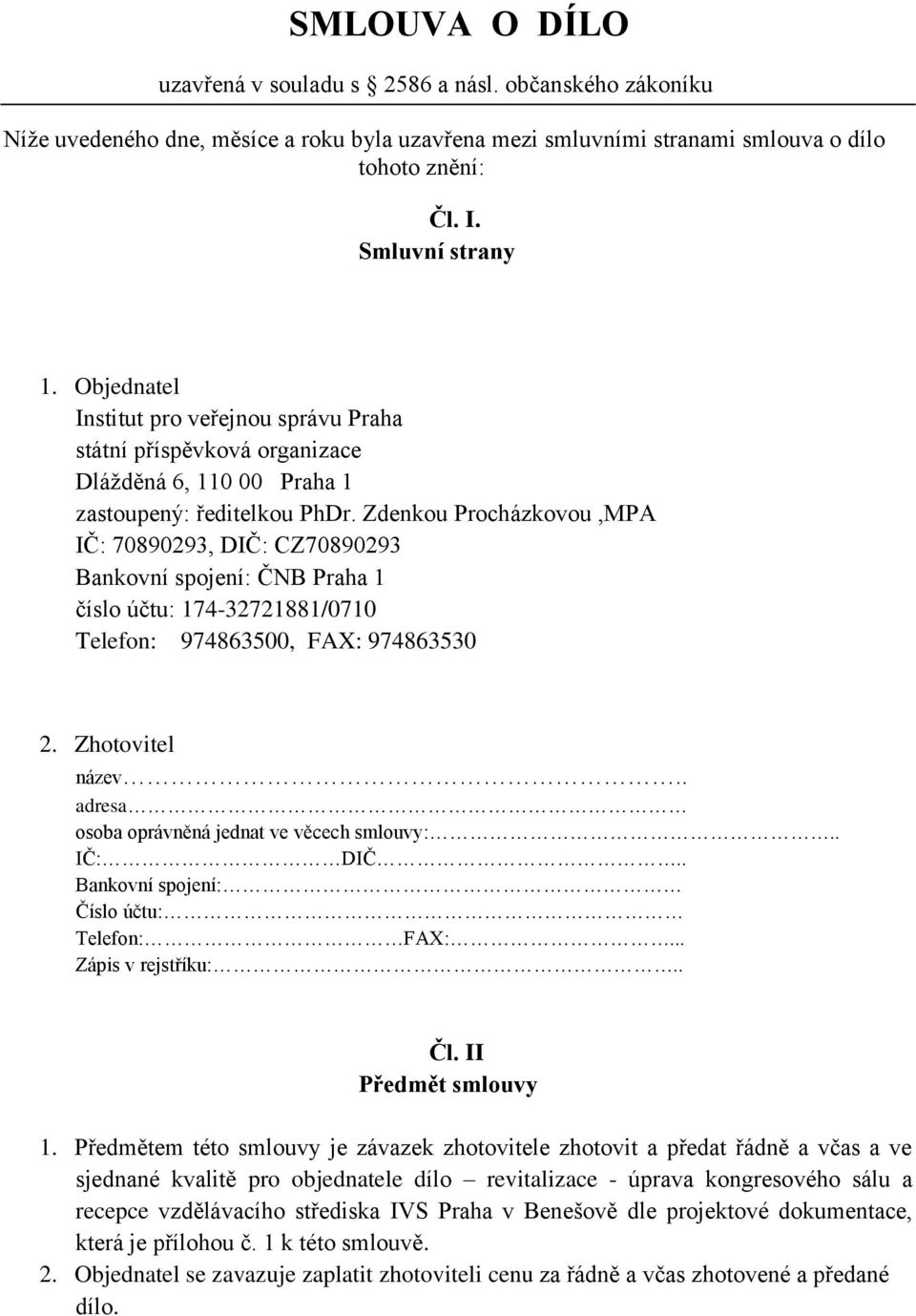 Zdenkou Procházkovou,MPA IČ: 70890293, DIČ: CZ70890293 Bankovní spojení: ČNB Praha 1 číslo účtu: 174-32721881/0710 Telefon: 974863500, FAX: 974863530 2. Zhotovitel název.