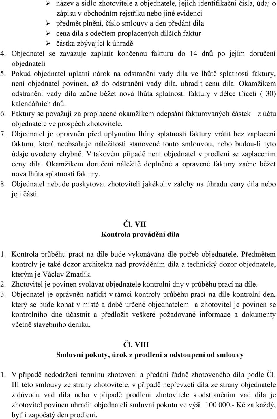 Pokud objednatel uplatní nárok na odstranění vady díla ve lhůtě splatnosti faktury, není objednatel povinen, až do odstranění vady díla, uhradit cenu díla.