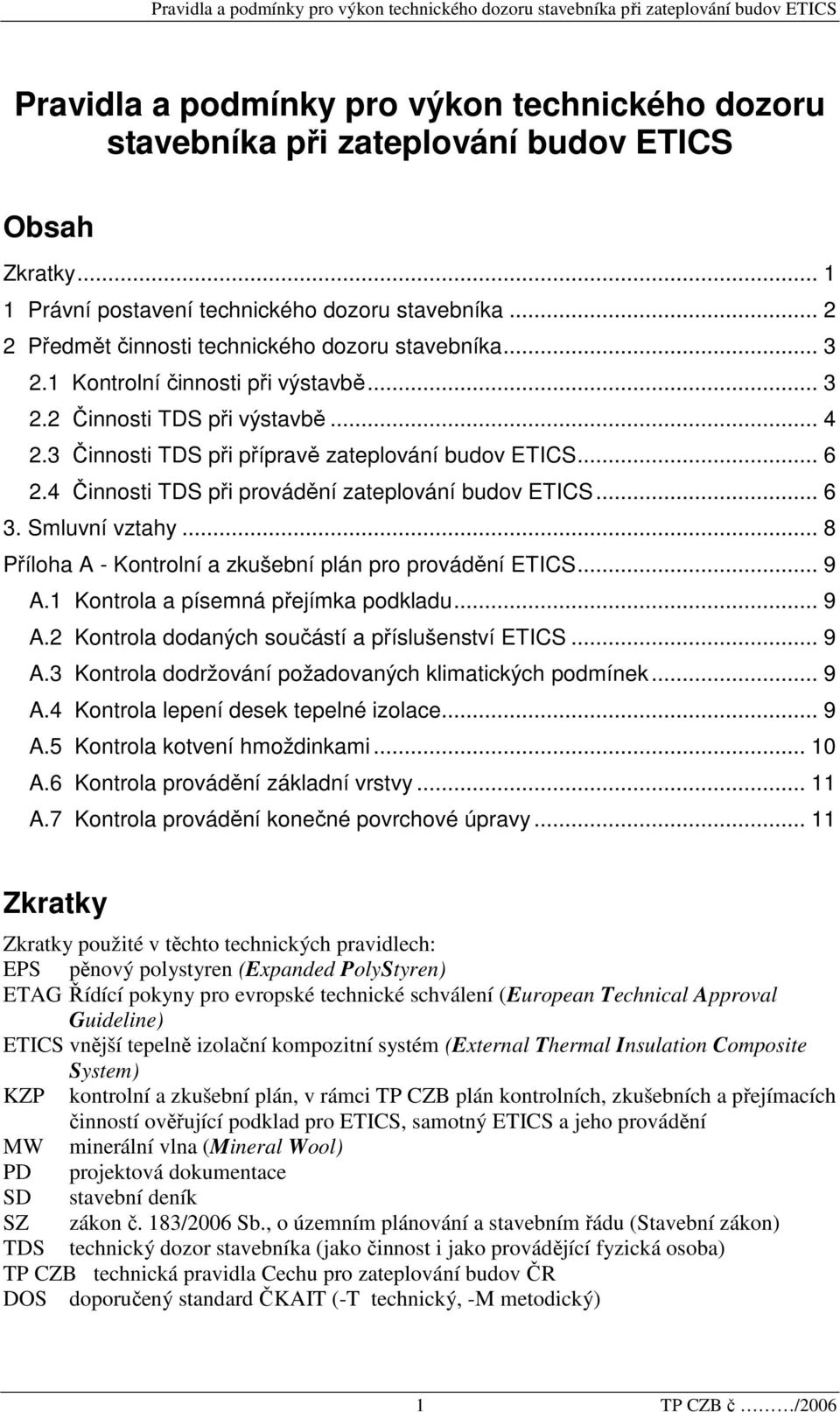 4 Činnosti TDS při provádění zateplování budov ETICS... 6 3. Smluvní vztahy... 8 Příloha A - Kontrolní a zkušební plán pro provádění ETICS... 9 A.1 Kontrola a písemná přejímka podkladu... 9 A.2 Kontrola dodaných součástí a příslušenství ETICS.