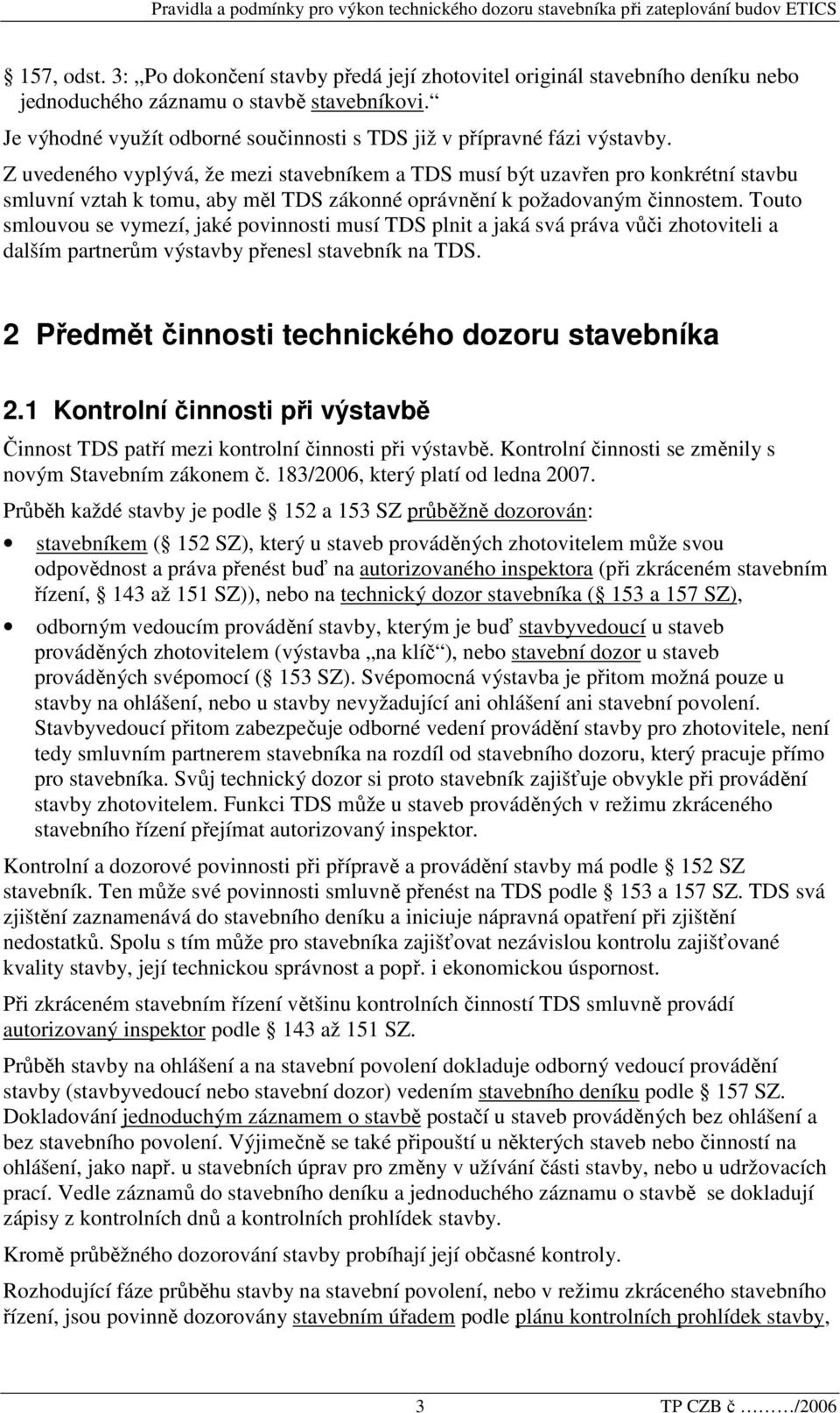 Z uvedeného vyplývá, že mezi stavebníkem a TDS musí být uzavřen pro konkrétní stavbu smluvní vztah k tomu, aby měl TDS zákonné oprávnění k požadovaným činnostem.