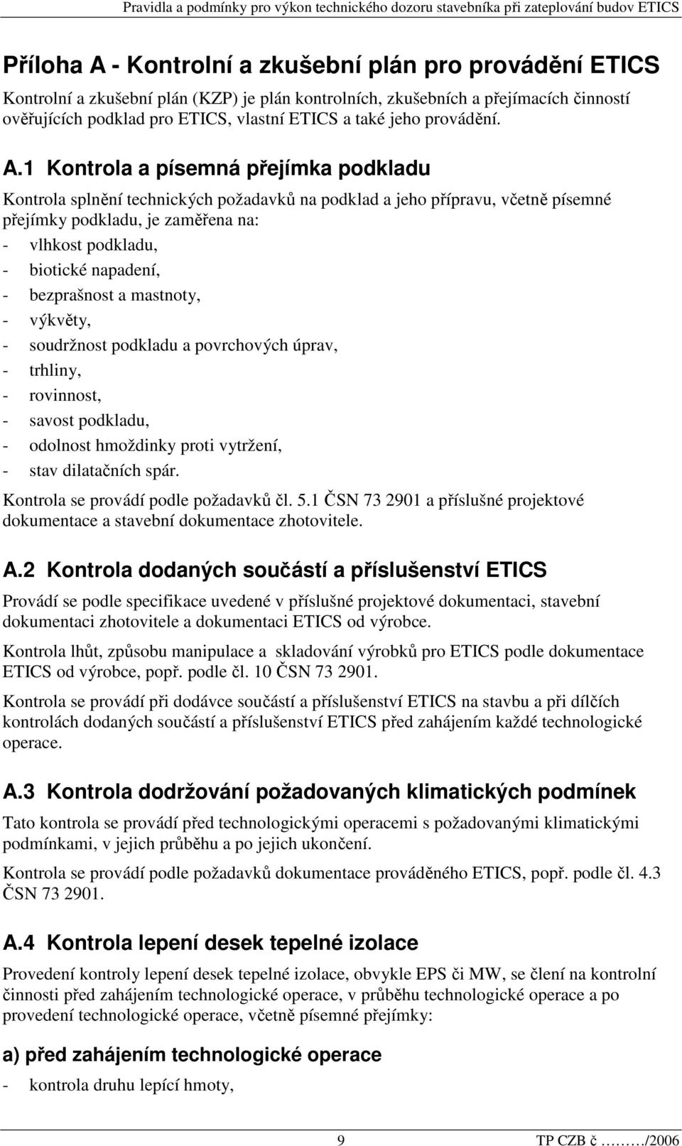 1 Kontrola a písemná přejímka podkladu Kontrola splnění technických požadavků na podklad a jeho přípravu, včetně písemné přejímky podkladu, je zaměřena na: - vlhkost podkladu, - biotické napadení, -