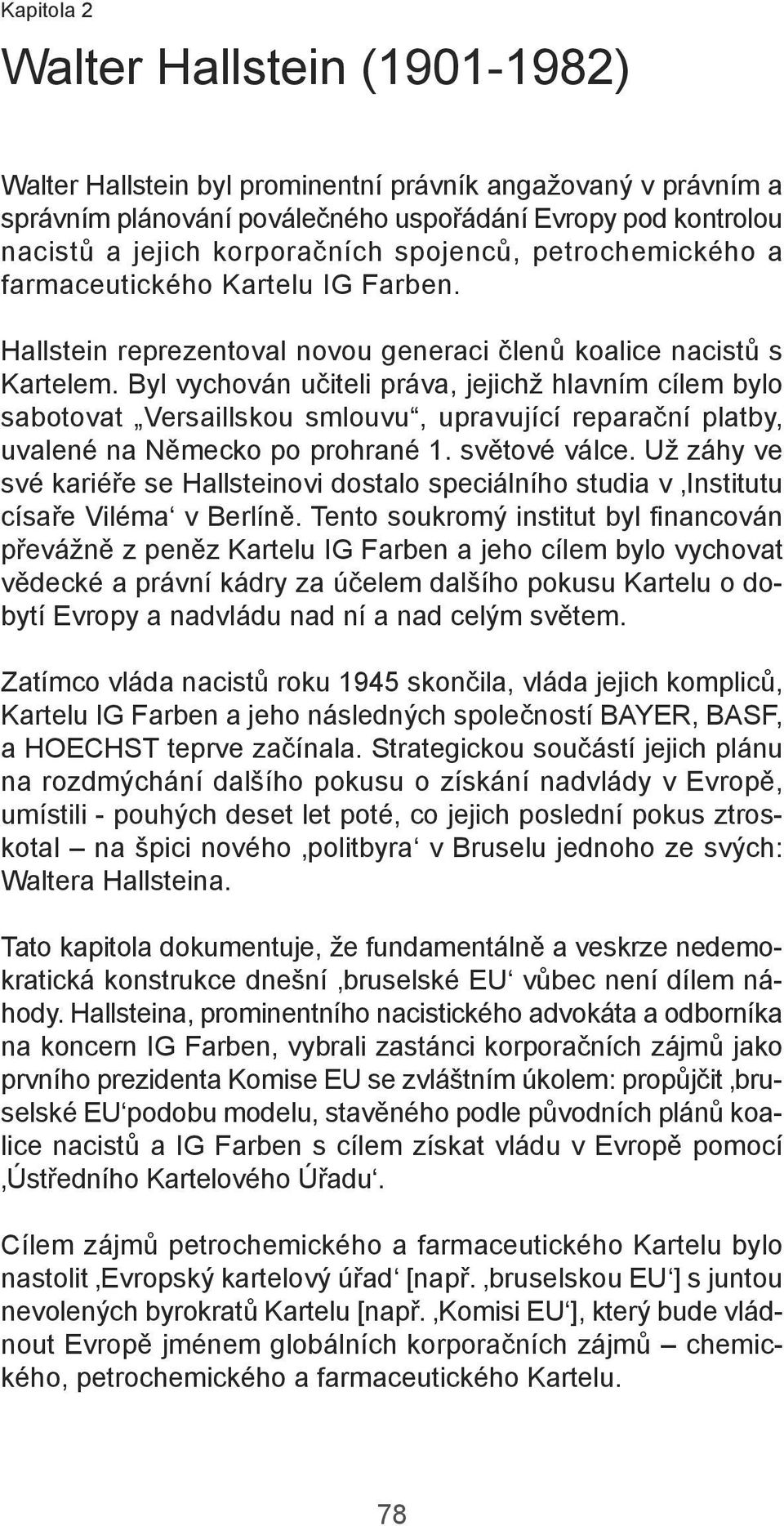 Byl vychován učiteli práva, jejichž hlavním cílem bylo sabotovat Versaillskou smlouvu, upravující reparační platby, uvalené na německo po prohrané 1. světové válce.