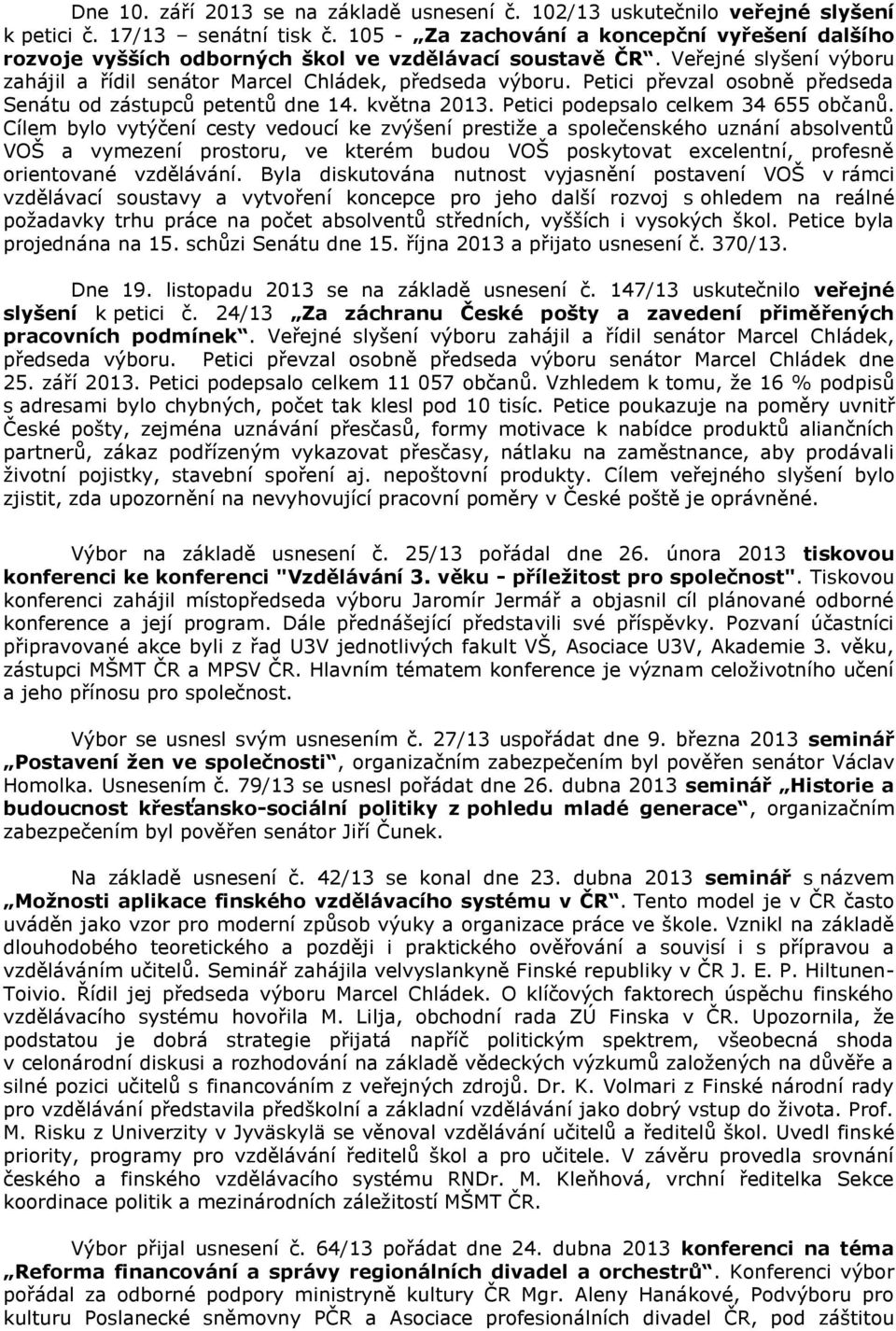 Petici převzal osobně předseda Senátu od zástupců petentů dne 14. května 2013. Petici podepsalo celkem 34 655 občanů.