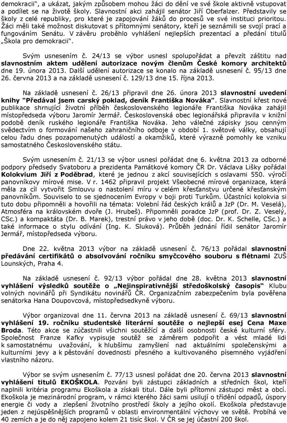 Žáci měli také možnost diskutovat s přítomnými senátory, kteří je seznámili se svojí prací a fungováním Senátu. V závěru proběhlo vyhlášení nejlepších prezentací a předání titulů Škola pro demokracii.