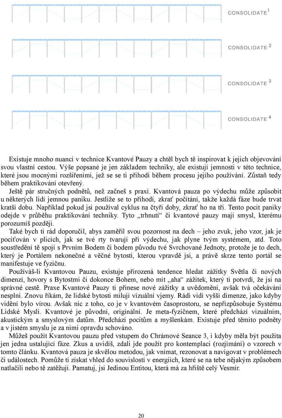 Zůstaň tedy během praktikování otevřený. Ještě pár stručných podnětů, než začneš s praxí. Kvantová pauza po výdechu může způsobit u některých lidí jemnou paniku.