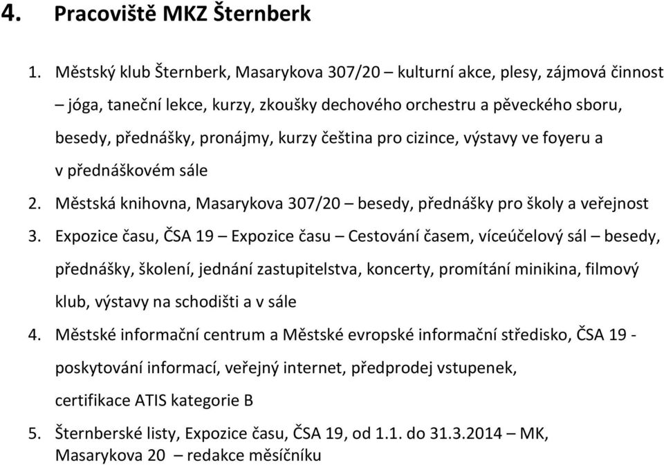 pro cizince, výstavy ve foyeru a v přednáškovém sále 2. Městská knihovna, Masarykova 307/20 besedy, přednášky pro školy a veřejnost 3.