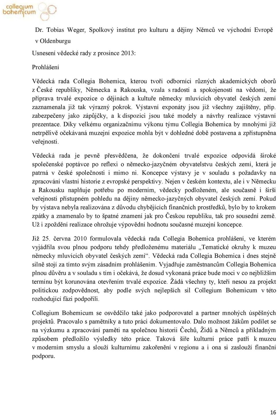 zaznamenala již tak výrazný pokrok. Výstavní exponáty jsou již všechny zajištěny, příp. zabezpečeny jako zápůjčky, a k dispozici jsou také modely a návrhy realizace výstavní prezentace.