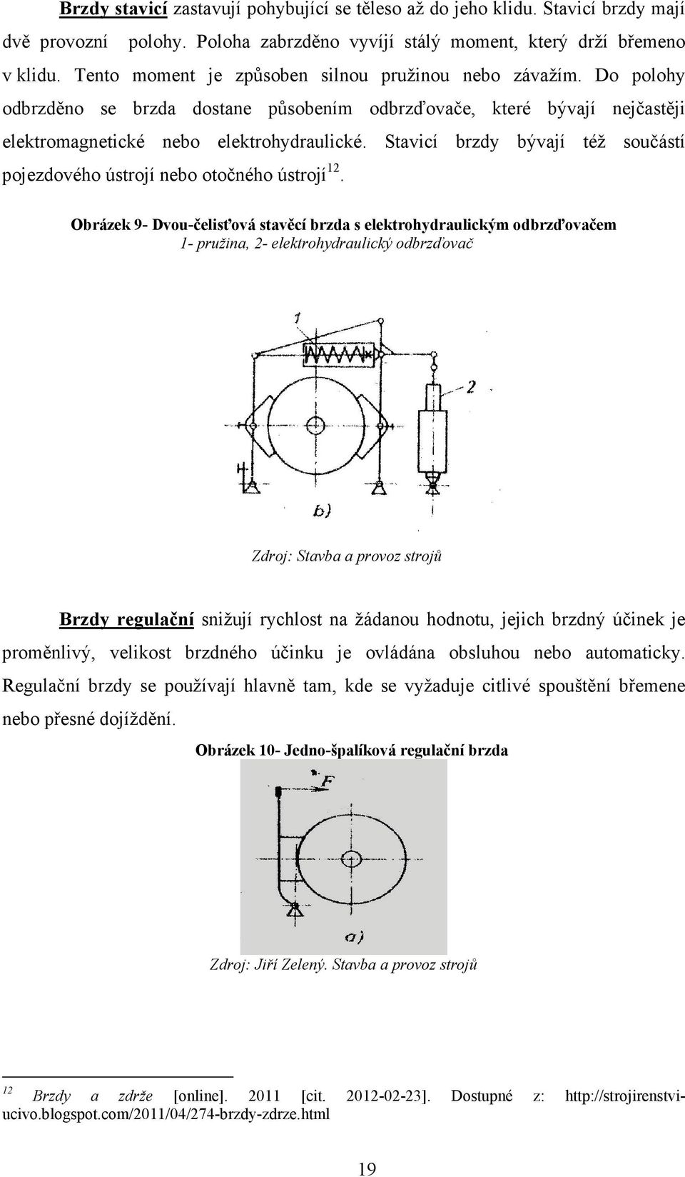 Stavicí brzdy bývají též součástí pojezdového ústrojí nebo otočného ústrojí 12.