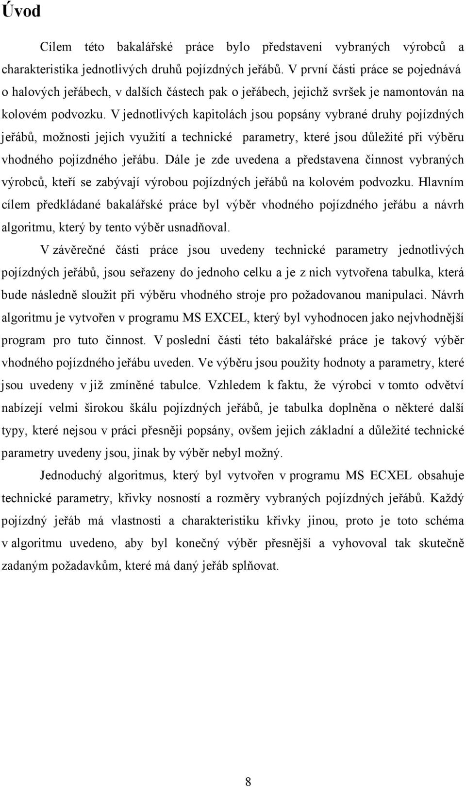 V jednotlivých kapitolách jsou popsány vybrané druhy pojízdných jeřábů, možnosti jejich využití a technické parametry, které jsou důležité při výběru vhodného pojízdného jeřábu.