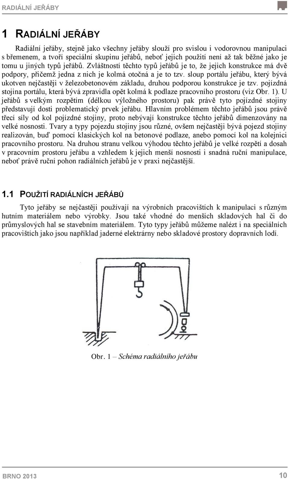 sloup portálu jeřábu, který bývá ukotven nejčastěji v ţelezobetonovém základu, druhou podporou konstrukce je tzv.