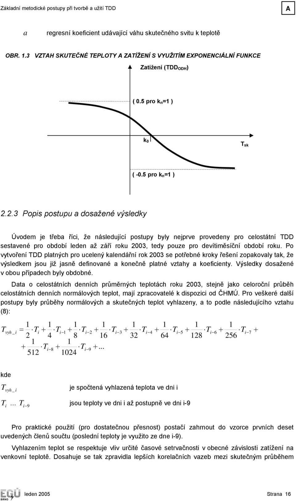 Po vytvoření TDD platnýc pro ucelený kalenářní rok 23 se potřebné kroky řešení zopakovaly tak, že výslekem jsou již jasně efinované a konečně platné vztay a koeficienty.