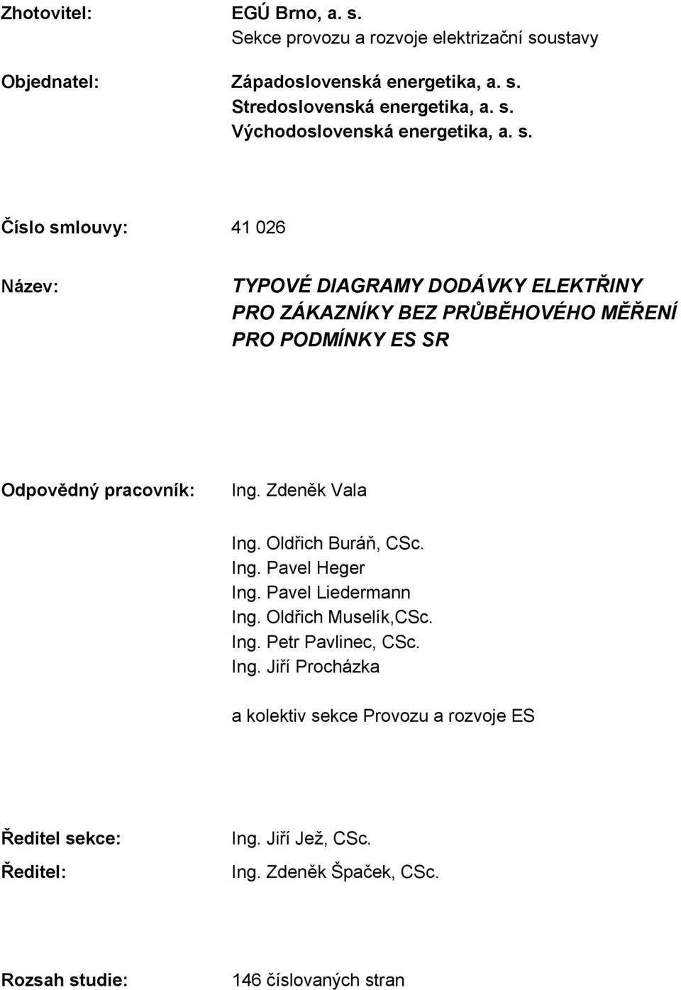 Zeněk Vala Ing. Olřic Buráň, CSc. Ing. Pavel Heger Ing. Pavel Lieermann Ing. Olřic Muselík,CSc. Ing. Petr Pavlinec, CSc. Ing. Jiří Procázka a kolektiv sekce Provozu a rozvoje ES Řeitel sekce: Řeitel: Ing.