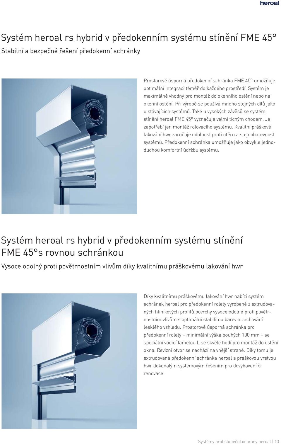 Také u vysokých závěsů se systém stínění heroal FME 45 vyznačuje velmi tichým chodem. Je zapotřebí jen montáž rolovacího systému.