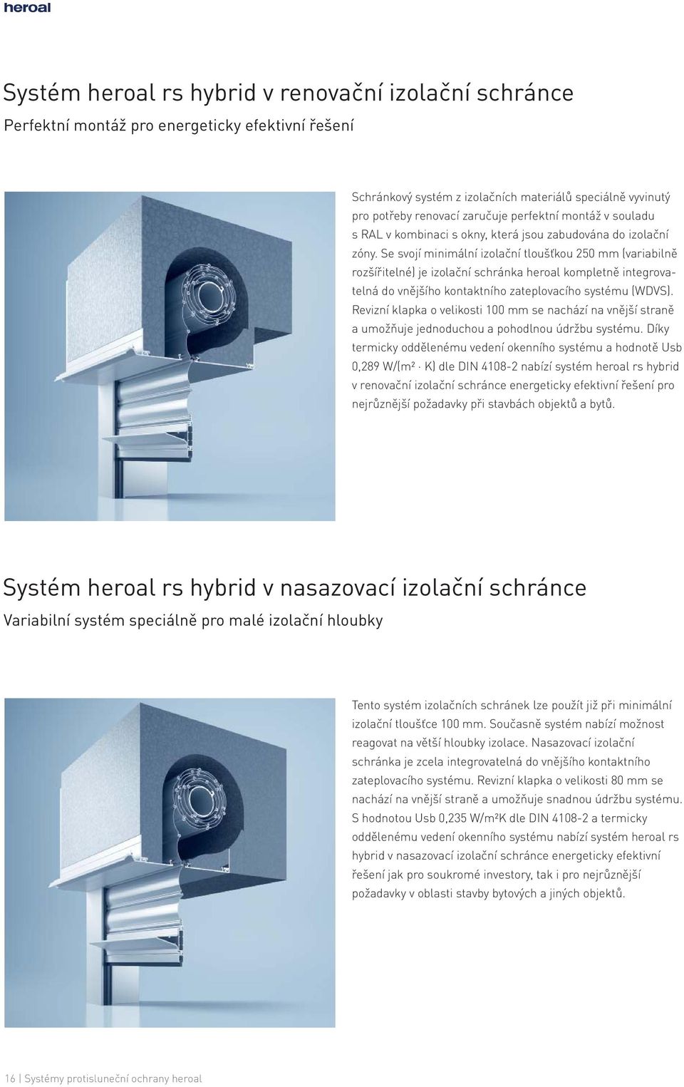 Se svojí minimální izolační tloušťkou 250 mm (variabilně rozšířitelné) je izolační schránka heroal kompletně integrovatelná do vnějšího kontaktního zateplovacího systému (WDVS).