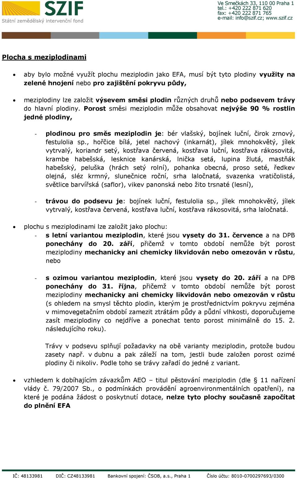 Porost směsi meziplodin může obsahovat nejvýše 90 % rostlin jedné plodiny, - plodinou pro směs meziplodin je: bér vlašský, bojínek luční, čirok zrnový, festulolia sp.