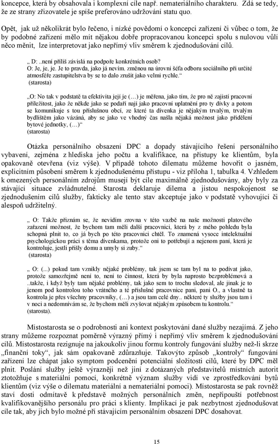 interpretovat jako nepřímý vliv směrem k zjednodušování cílů. D:..není příliš závislá na podpoře konkrétních osob? O: Je, je, je. Je to pravda, jako já nevím.