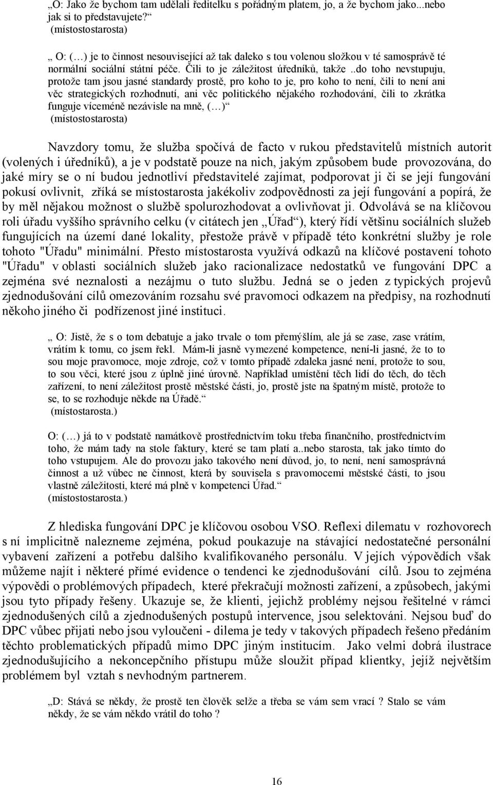 .do toho nevstupuju, protože tam jsou jasné standardy prostě, pro koho to je, pro koho to není, čili to není ani věc strategických rozhodnutí, ani věc politického nějakého rozhodování, čili to