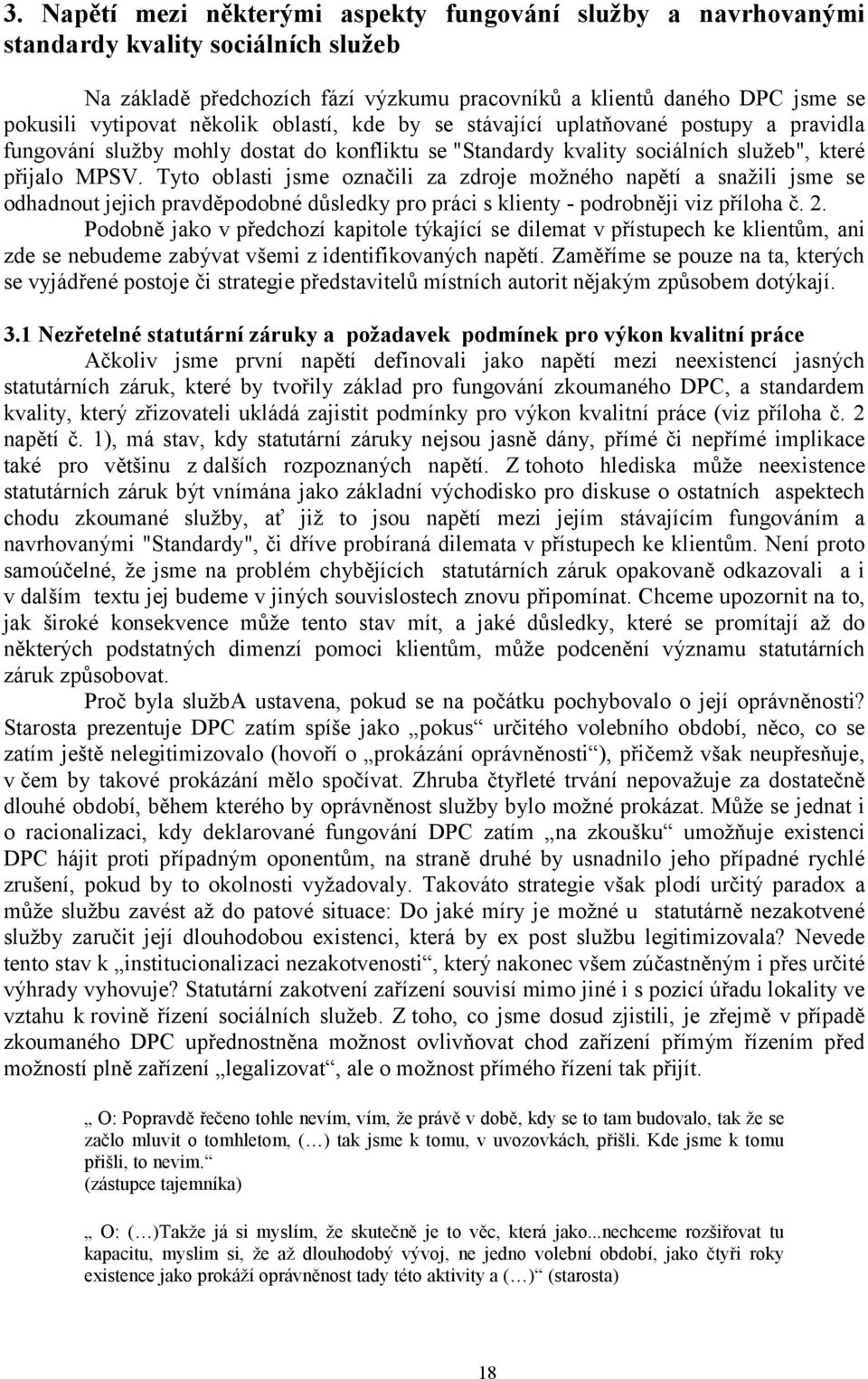 Tyto oblasti jsme označili za zdroje možného napětí a snažili jsme se odhadnout jejich pravděpodobné důsledky pro práci s klienty - podrobněji viz příloha č. 2.