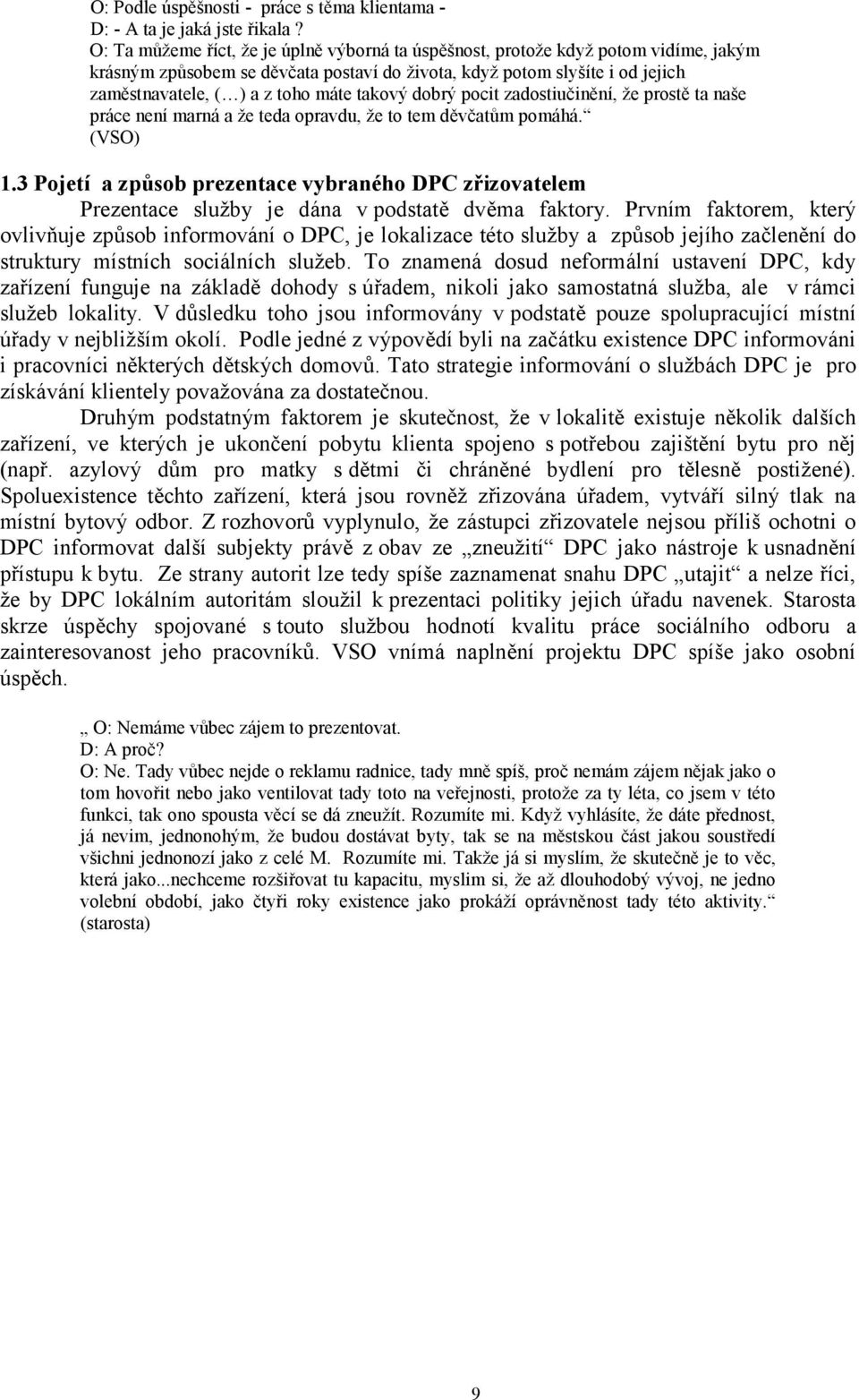 takový dobrý pocit zadostiučinění, že prostě ta naše práce není marná a že teda opravdu, že to tem děvčatům pomáhá. (VSO) 1.