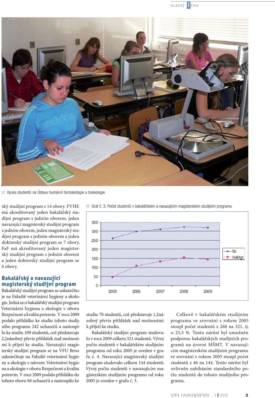 doktorský studijní program se 7 obory. FaF má akreditovaný jeden magisterský studijní program s jedním oborem a jeden doktorský studijní program se 4 obory. Graf č.