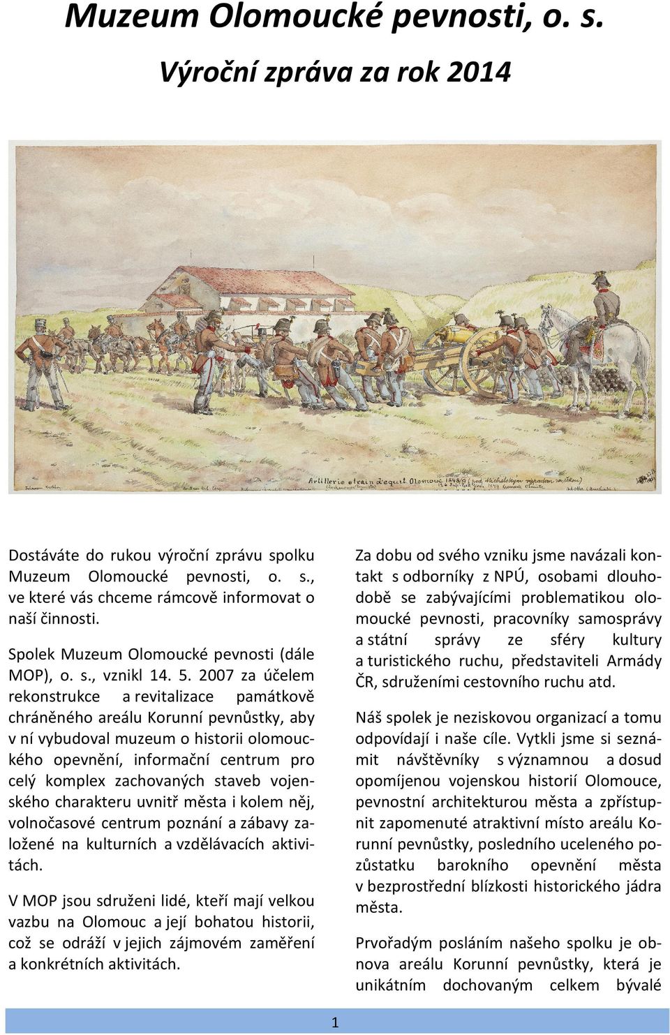 2007 za účelem rekonstrukce a revitalizace památkově chráněného areálu Korunní pevnůstky, aby v ní vybudoval muzeum o historii olomouckého opevnění, informační centrum pro celý komplex zachovaných