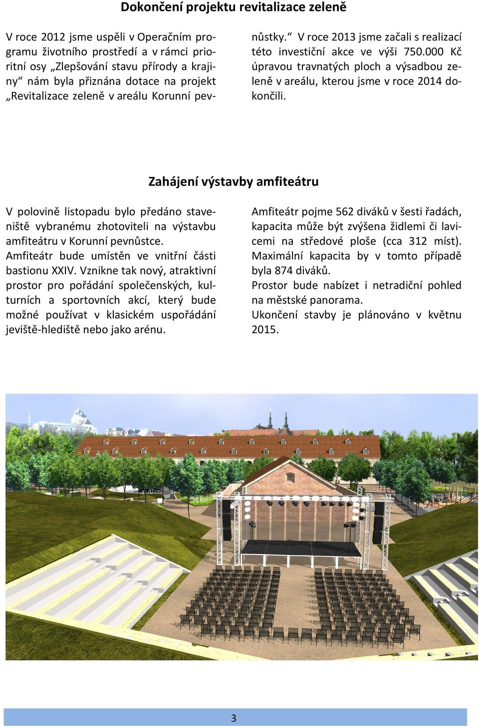 000 Kč úpravou travnatých ploch a výsadbou zeleně v areálu, kterou jsme v roce 2014 dokončili.