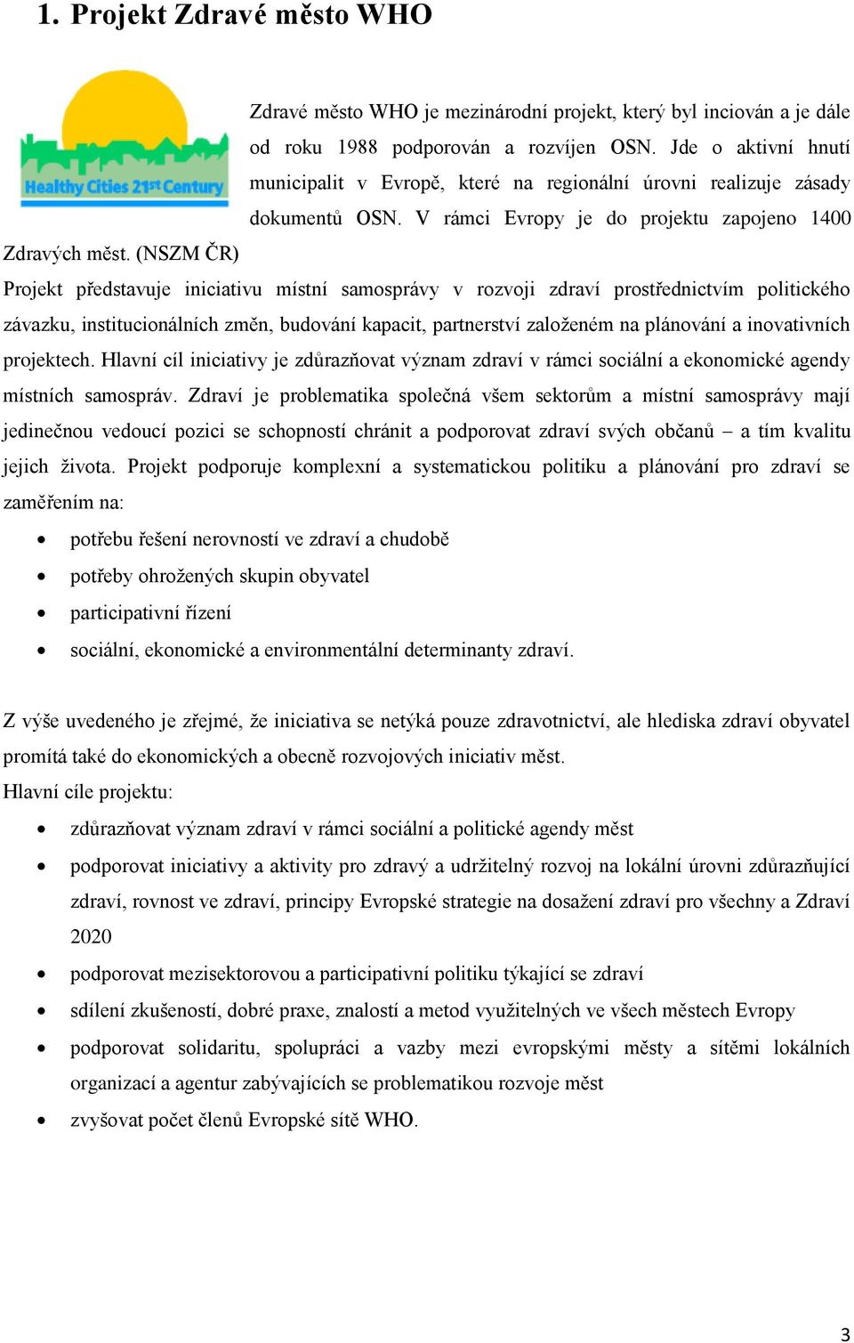 (NSZM ČR) Projekt představuje iniciativu místní samosprávy v rozvoji zdraví prostřednictvím politického závazku, institucionálních změn, budování kapacit, partnerství založeném na plánování a