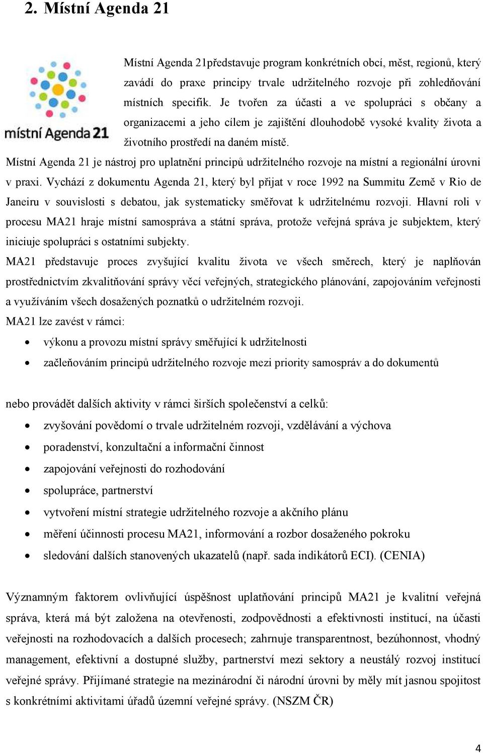 Místní Agenda 21 je nástroj pro uplatnění principů udržitelného rozvoje na místní a regionální úrovni v praxi.