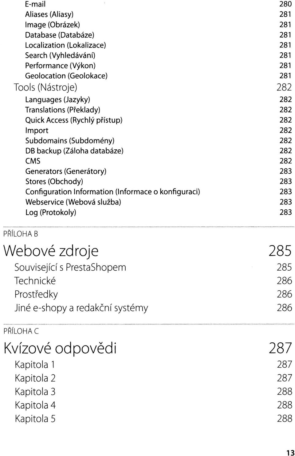 Generators (Generátory) 283 Stores (Obchody) 283 Configuration Information (Informace o konfiguraci) 283 Webservice (Webová služba) 283 Log (Protokoly) 283 PŘÍLOHA B Webové zdroje 285