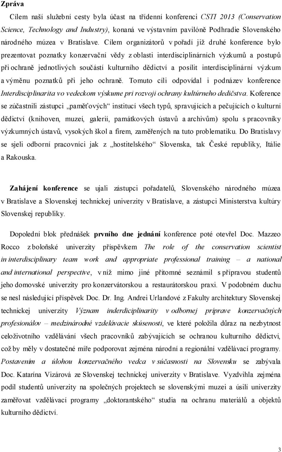 Cílem organizátorů v pořadí již druhé konference bylo prezentovat poznatky konzervační vědy z oblasti interdisciplinárních výzkumů a postupů při ochraně jednotlivých součástí kulturního dědictví a