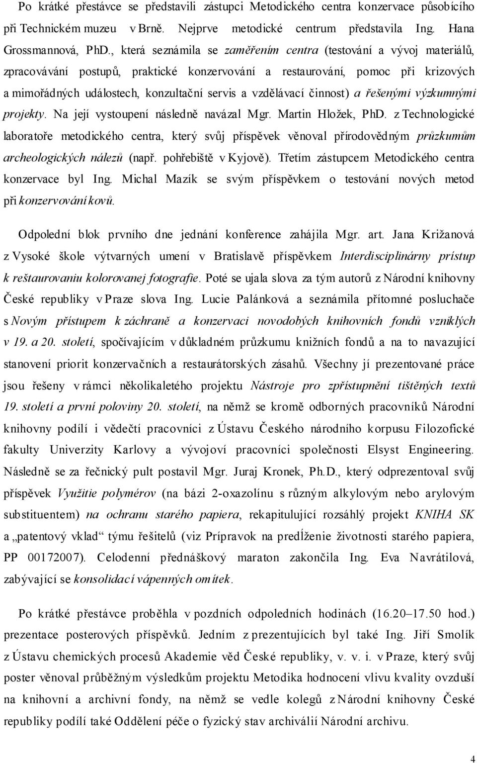 vzdělávací činnost) a řešenými výzkumnými projekty. Na její vystoupení následně navázal Mgr. Martin Hložek, PhD.